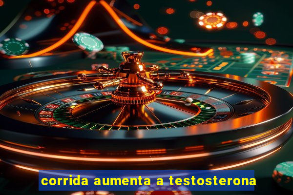 corrida aumenta a testosterona